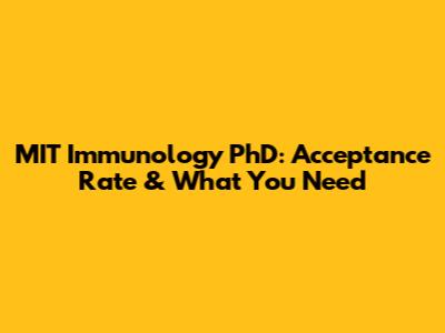MIT Immunology PhD: Acceptance Rate & What You Need