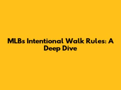MLB's Intentional Walk Rules: A Deep Dive