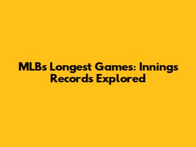 MLB's Longest Games: Innings Records Explored