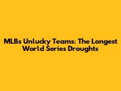 MLB's Unlucky Teams: The Longest World Series Droughts