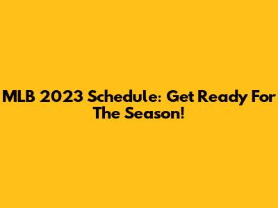 MLB 2023 Schedule: Get Ready For The Season!