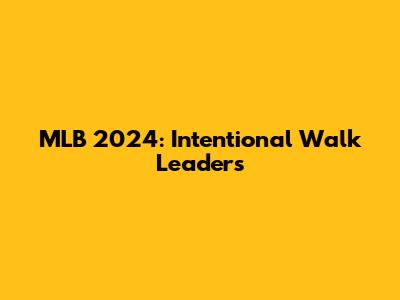 MLB 2024: Intentional Walk Leaders