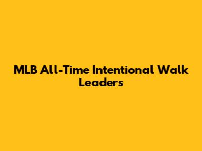 MLB All-Time Intentional Walk Leaders
