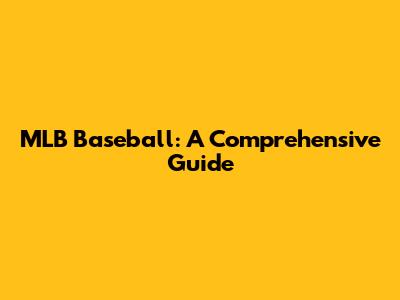 MLB Baseball: A Comprehensive Guide