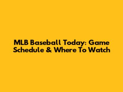 MLB Baseball Today: Game Schedule & Where To Watch