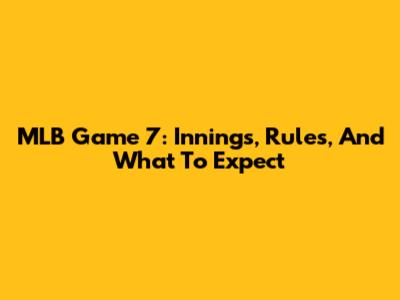 MLB Game 7: Innings, Rules, And What To Expect