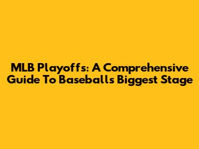 MLB Playoffs: A Comprehensive Guide To Baseball's Biggest Stage