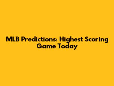 MLB Predictions: Highest Scoring Game Today