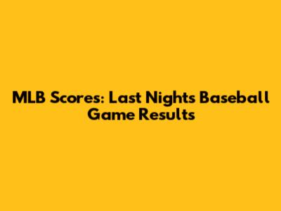 MLB Scores: Last Night's Baseball Game Results