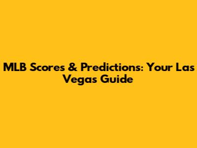 MLB Scores & Predictions: Your Las Vegas Guide
