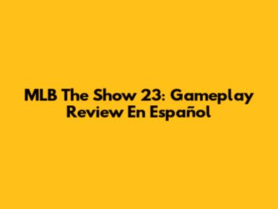 MLB The Show 23: Gameplay Review En Español