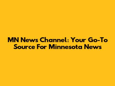 MN News Channel: Your Go-To Source For Minnesota News