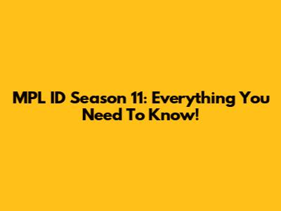 MPL ID Season 11: Everything You Need To Know!