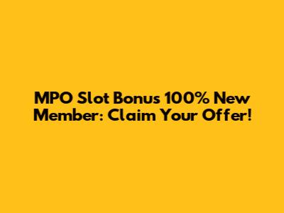 MPO Slot Bonus 100% New Member: Claim Your Offer!