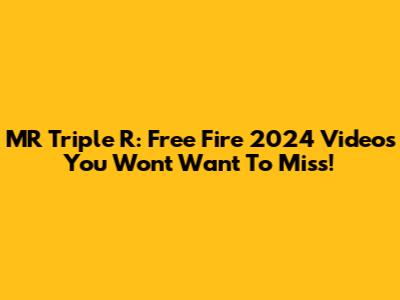 MR Triple R: Free Fire 2024 Videos You Won't Want To Miss!