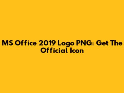 MS Office 2019 Logo PNG: Get The Official Icon
