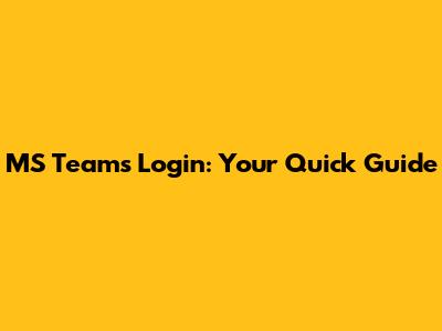 MS Teams Login: Your Quick Guide