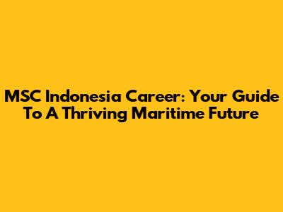 MSC Indonesia Career: Your Guide To A Thriving Maritime Future