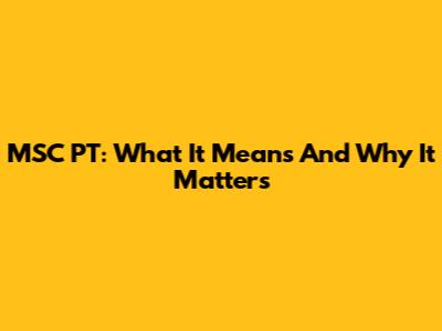 MSC PT: What It Means And Why It Matters