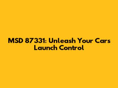 MSD 87331: Unleash Your Car's Launch Control
