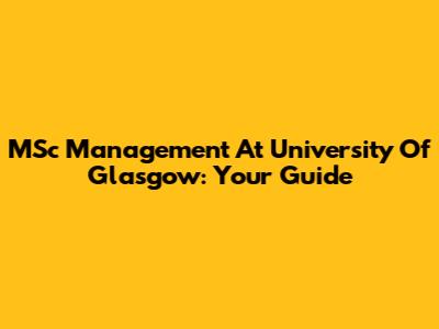 MSc Management At University Of Glasgow: Your Guide