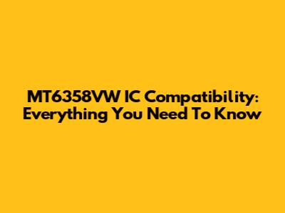 MT6358VW IC Compatibility: Everything You Need To Know