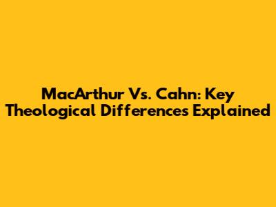 MacArthur Vs. Cahn: Key Theological Differences Explained