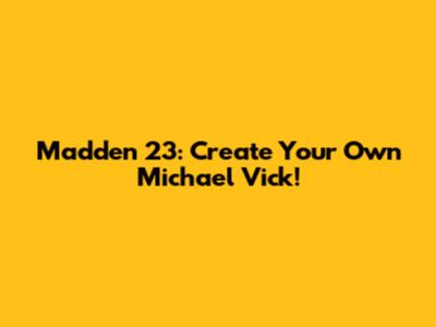 Madden 23: Create Your Own Michael Vick!