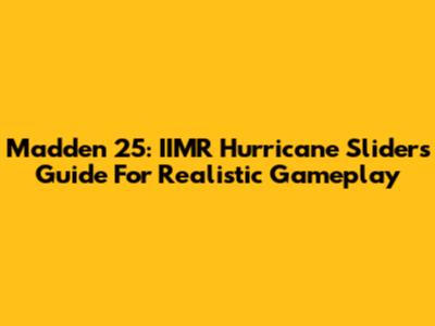Madden 25: IIMR Hurricane Sliders Guide For Realistic Gameplay