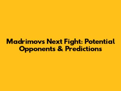Madrimov's Next Fight: Potential Opponents & Predictions