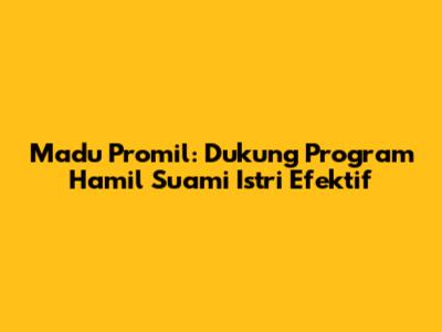 Madu Promil: Dukung Program Hamil Suami Istri Efektif