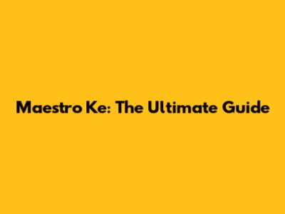 Maestro Ke: The Ultimate Guide