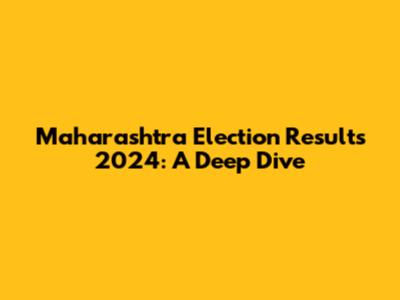 Maharashtra Election Results 2024: A Deep Dive