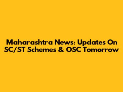 Maharashtra News: Updates On SC/ST Schemes & OSC Tomorrow