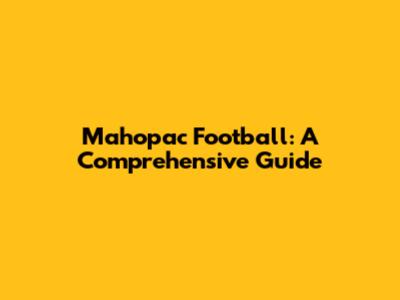 Mahopac Football: A Comprehensive Guide