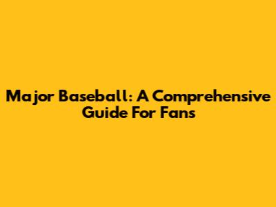 Major Baseball: A Comprehensive Guide For Fans