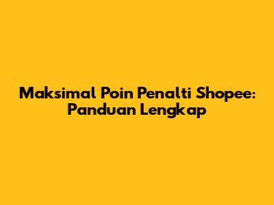 Maksimal Poin Penalti Shopee: Panduan Lengkap