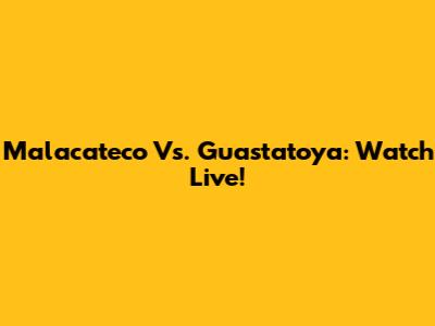 Malacateco Vs. Guastatoya: Watch Live!