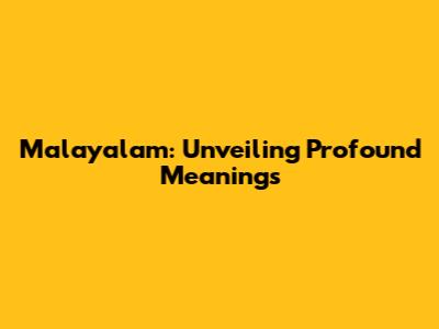 Malayalam: Unveiling Profound Meanings