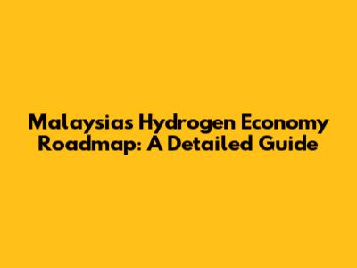 Malaysia's Hydrogen Economy Roadmap: A Detailed Guide