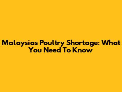 Malaysia's Poultry Shortage: What You Need To Know