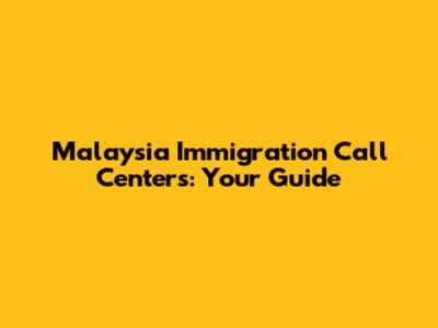 Malaysia Immigration Call Centers: Your Guide