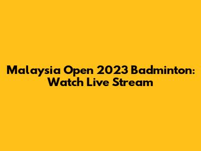 Malaysia Open 2023 Badminton: Watch Live Stream