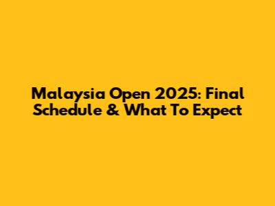 Malaysia Open 2025: Final Schedule & What To Expect