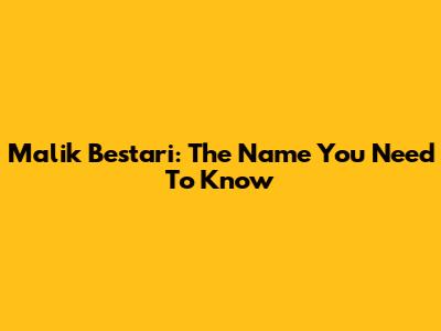 Malik Bestari: The Name You Need To Know