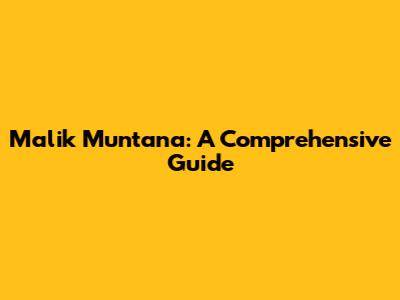 Malik Muntana: A Comprehensive Guide