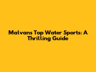 Malvan's Top Water Sports: A Thrilling Guide