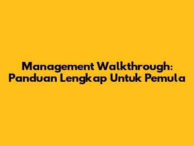 Management Walkthrough: Panduan Lengkap Untuk Pemula