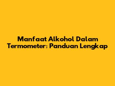Manfaat Alkohol Dalam Termometer: Panduan Lengkap
