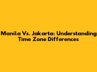 Manila Vs. Jakarta: Understanding Time Zone Differences